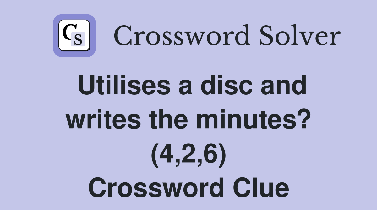 Utilises a disc and writes the minutes? (4,2,6) Crossword Clue
