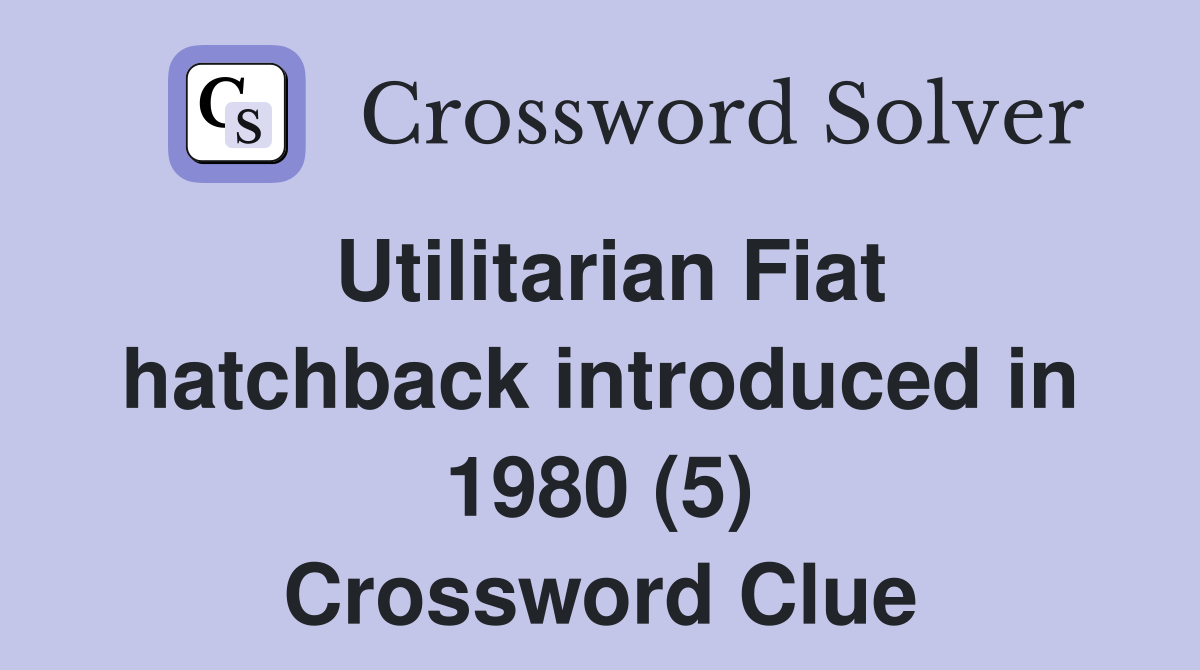 Utilitarian Fiat hatchback introduced in 1980 (5) Crossword Clue