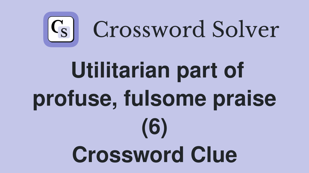 Utilitarian part of profuse, fulsome praise (6) Crossword Clue