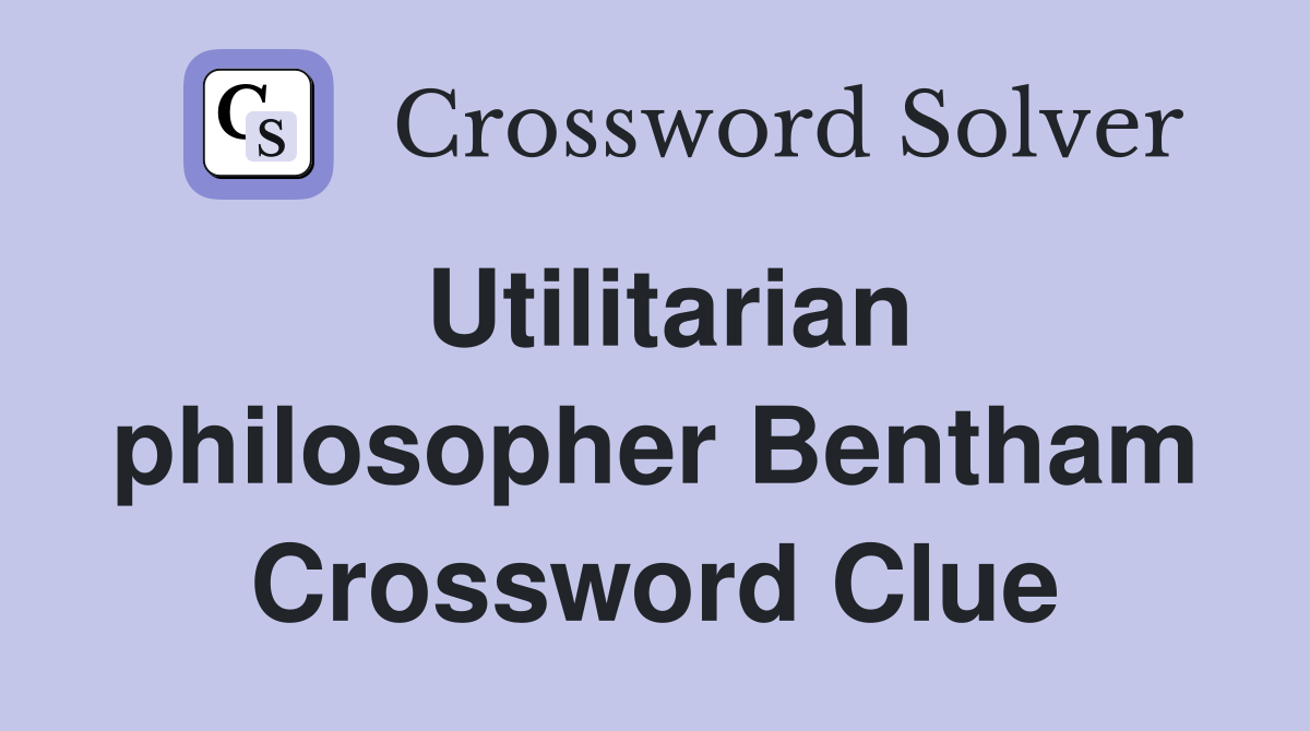 Utilitarian philosopher Bentham Crossword Clue