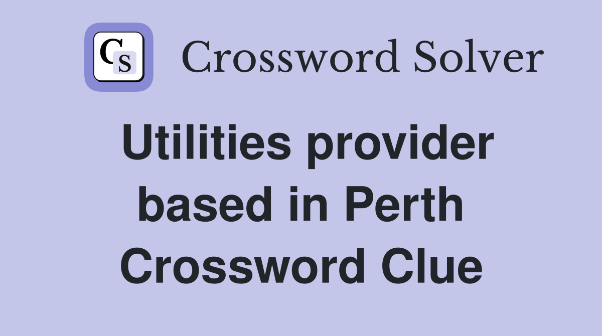 Utilities provider based in Perth Crossword Clue