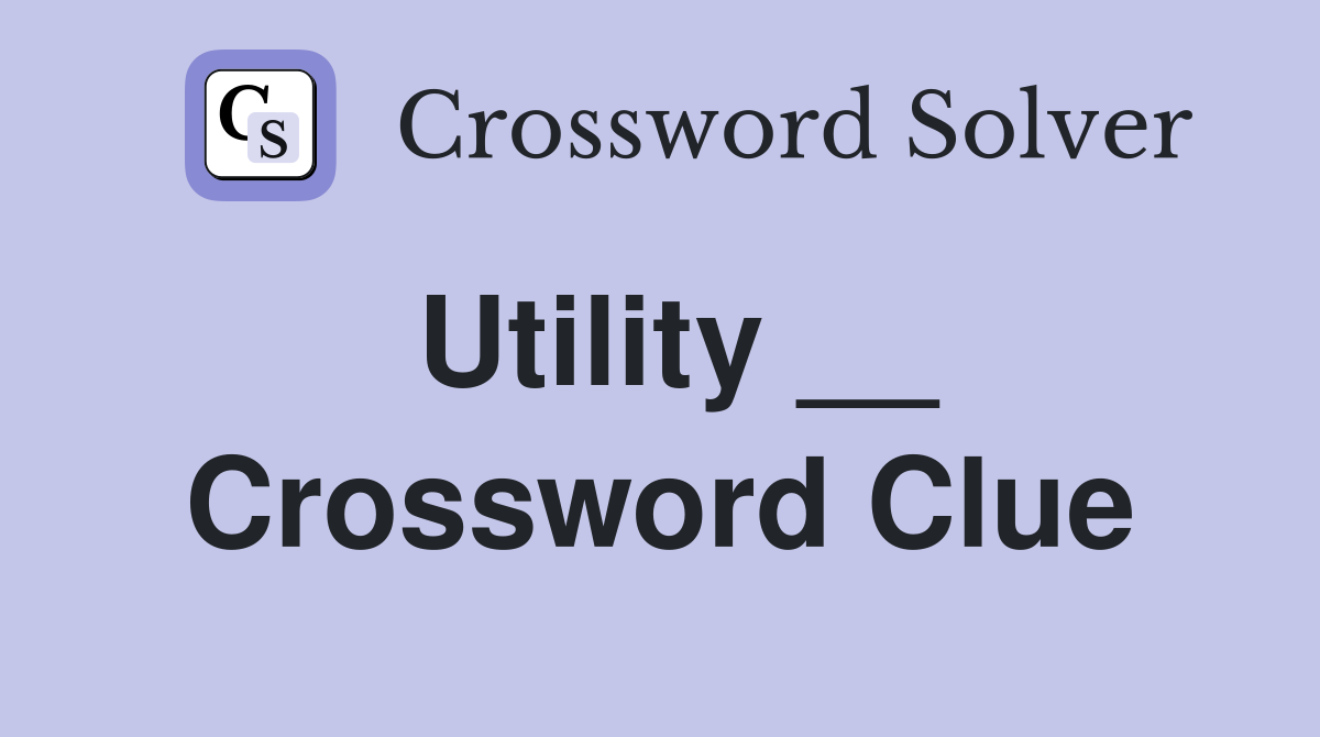 Utility __ Crossword Clue