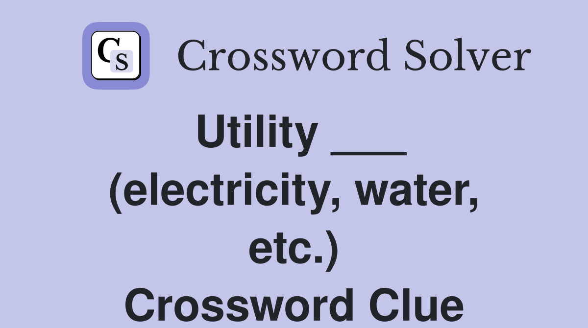 Utility ___ (electricity, water, etc.) Crossword Clue