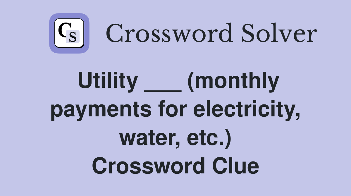 Utility ___ (monthly payments for electricity, water, etc.) Crossword Clue