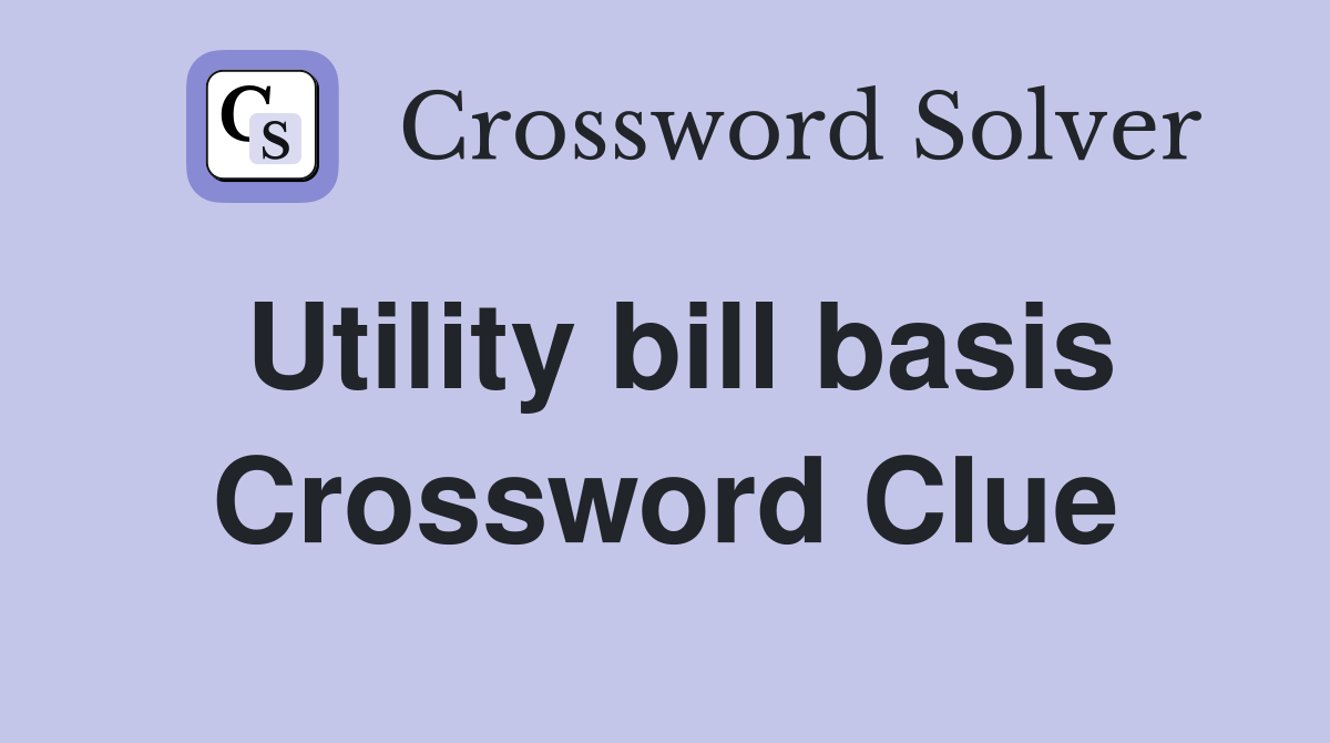 Utility bill basis Crossword Clue