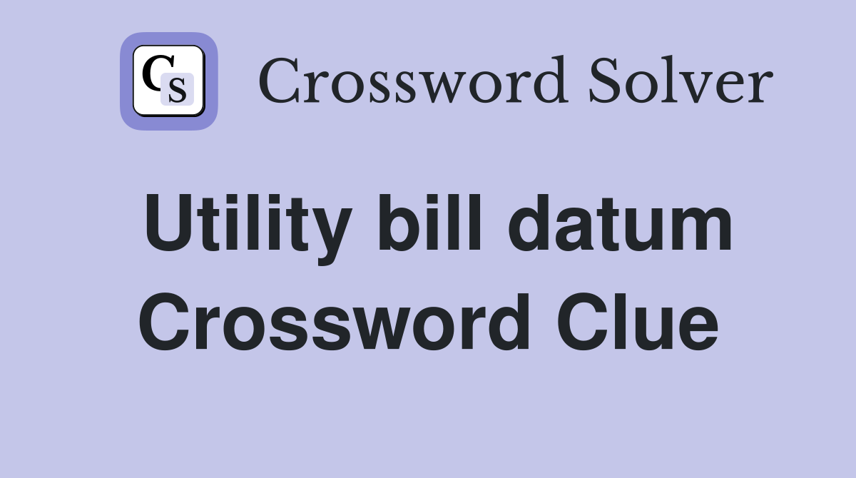 Utility bill datum Crossword Clue