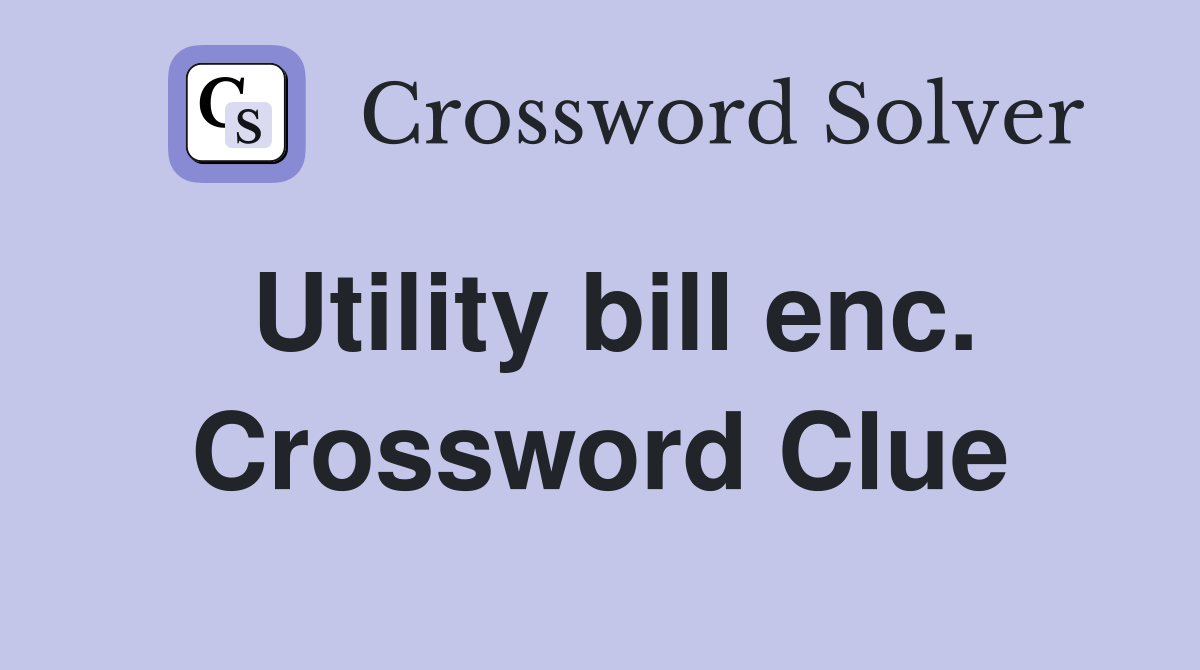 Utility bill enc. Crossword Clue