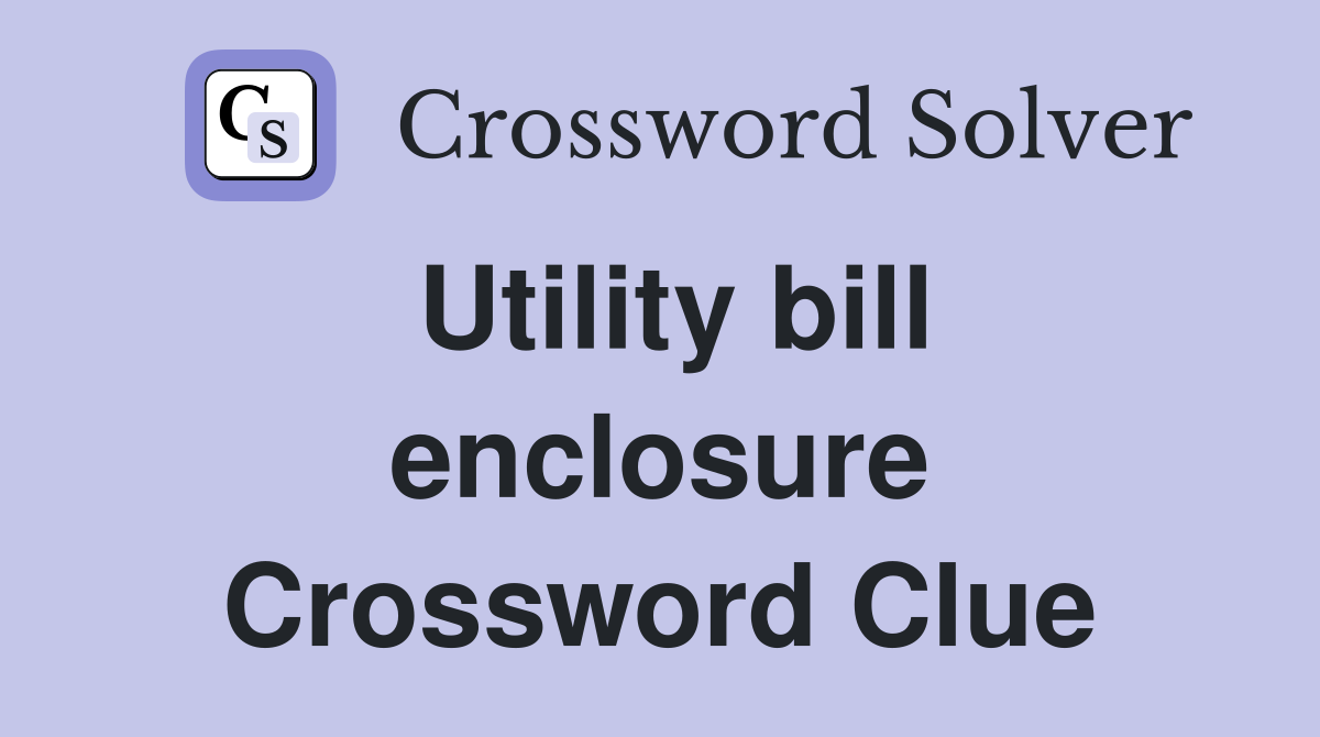 Utility bill enclosure Crossword Clue