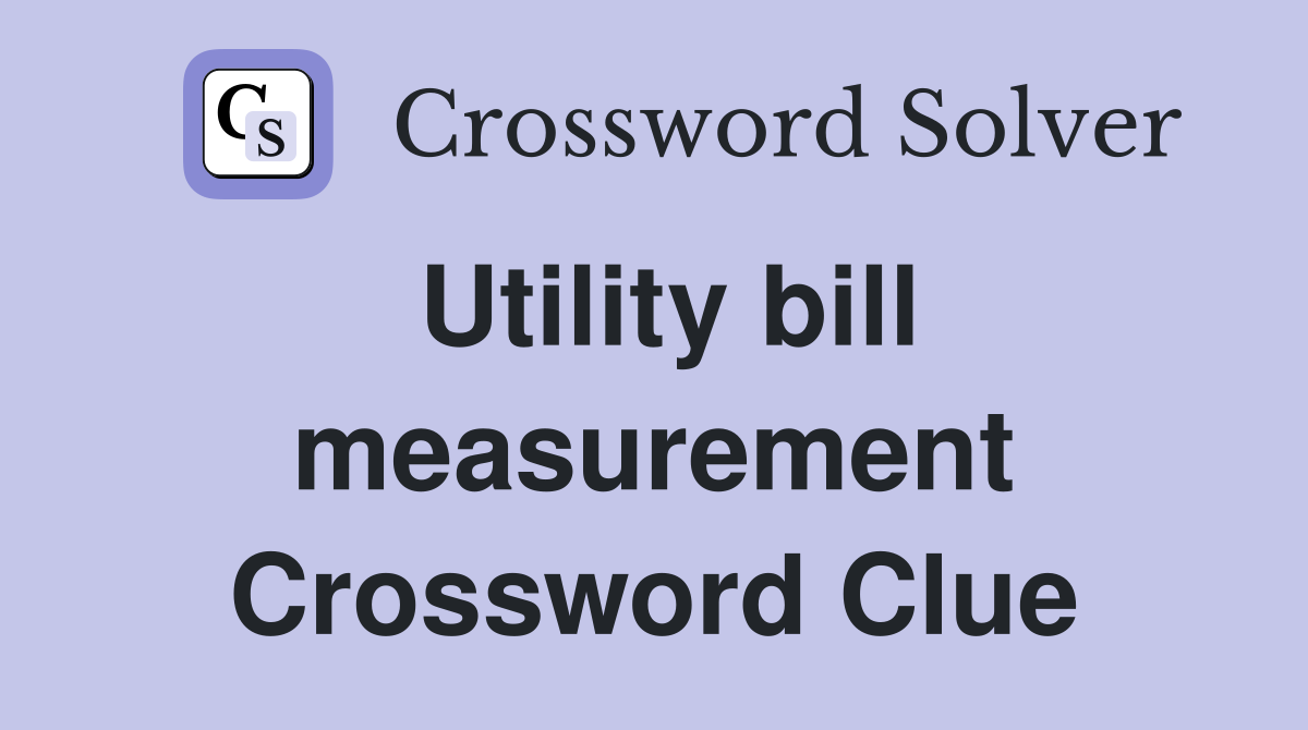 Utility bill measurement Crossword Clue
