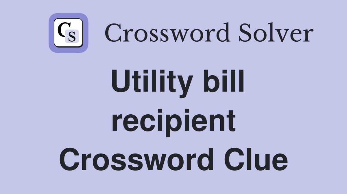 Utility bill recipient Crossword Clue