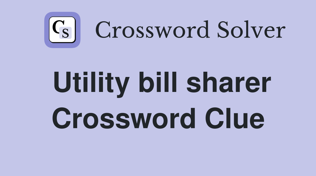 Utility bill sharer Crossword Clue