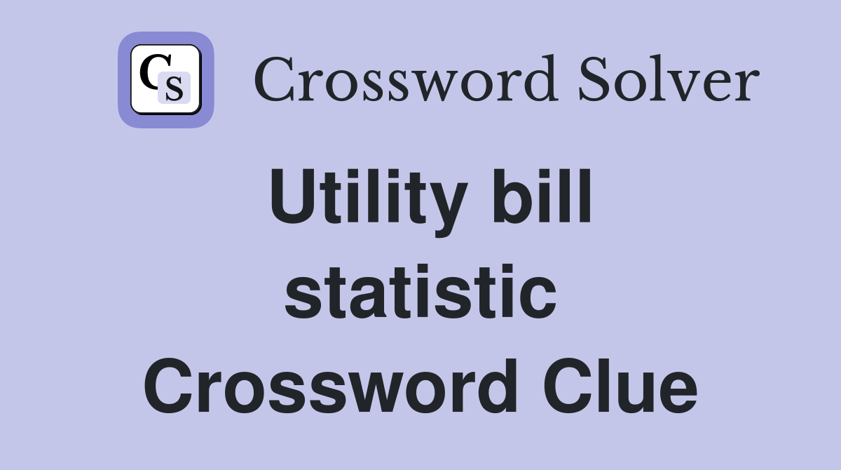 Utility bill statistic Crossword Clue