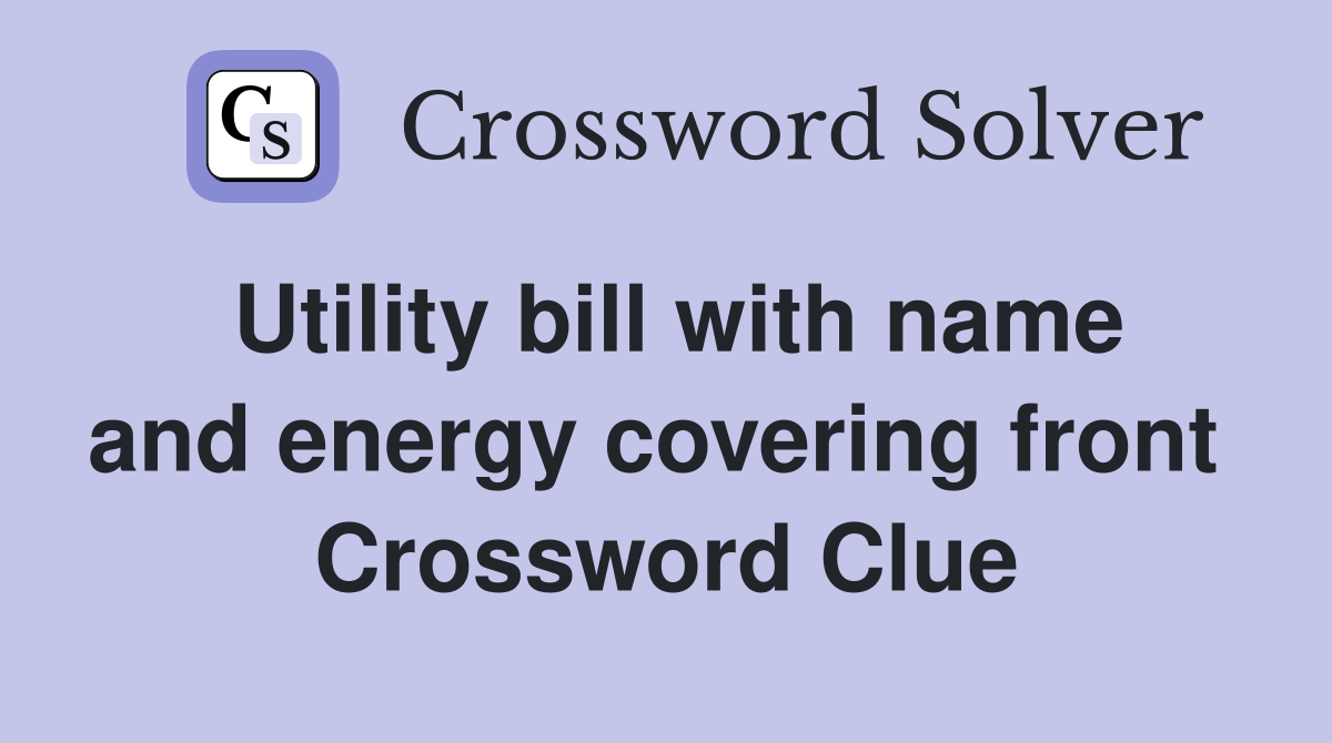 Utility bill with name and energy covering front  Crossword Clue