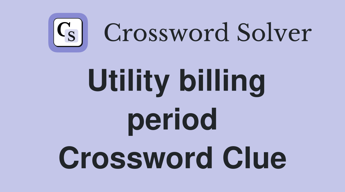 Utility billing period Crossword Clue