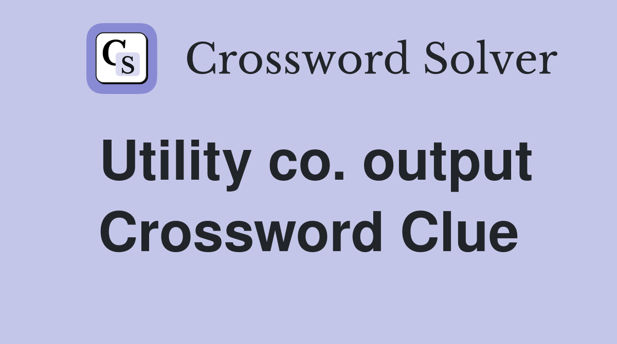 Utility co. output Crossword Clue
