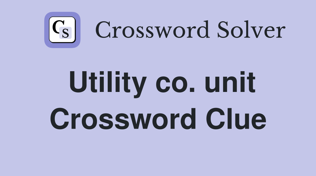 Utility co. unit Crossword Clue