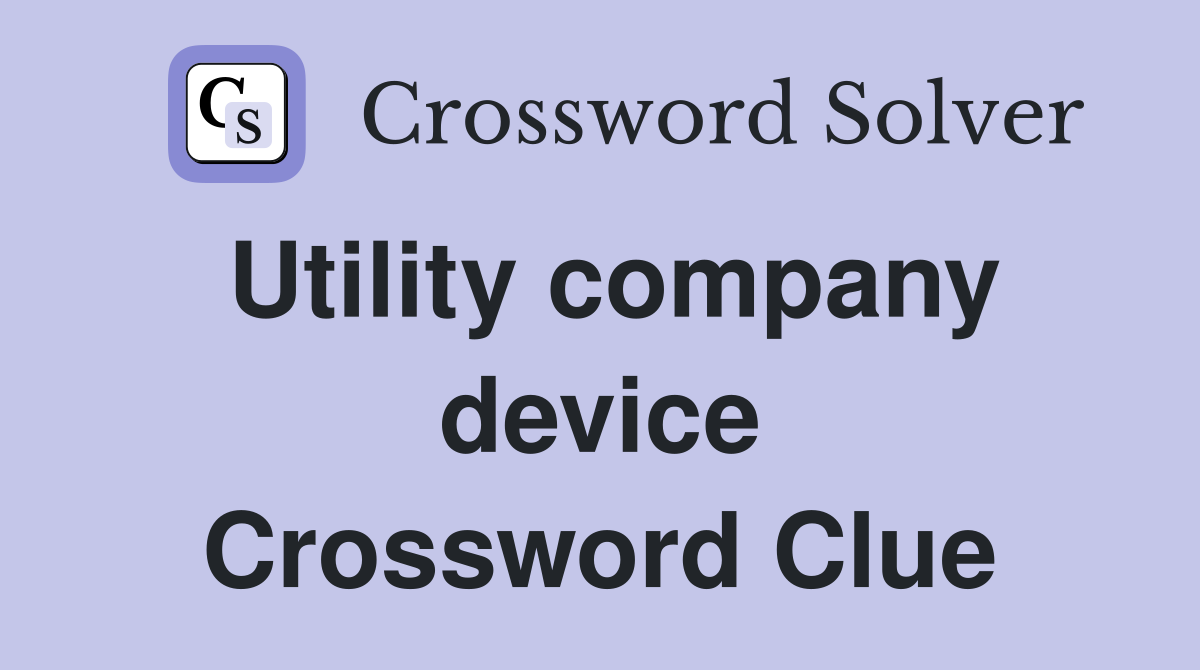 Utility company device Crossword Clue