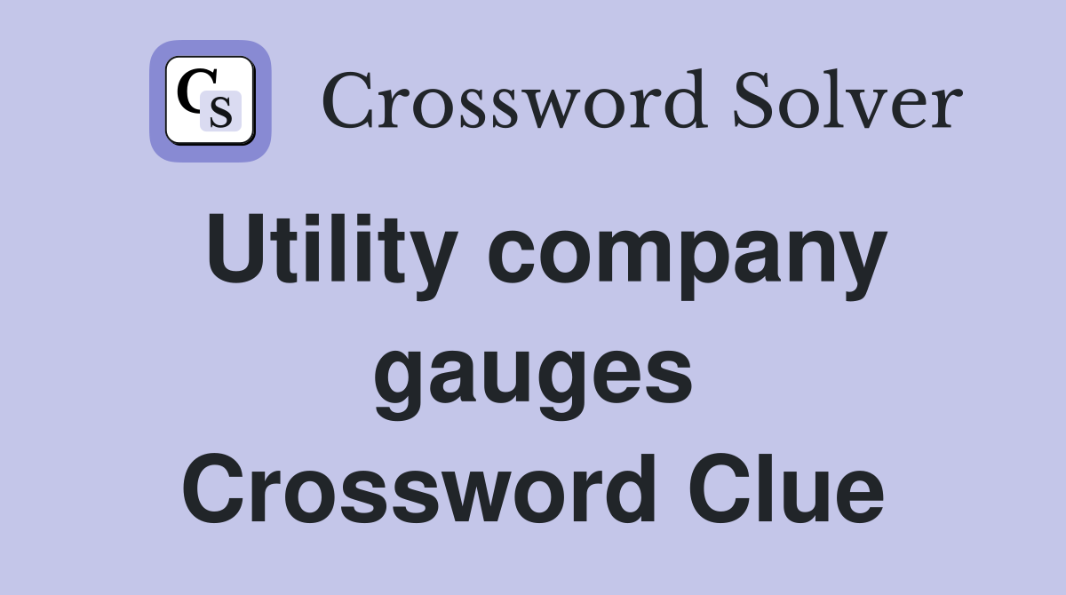 Utility company gauges Crossword Clue