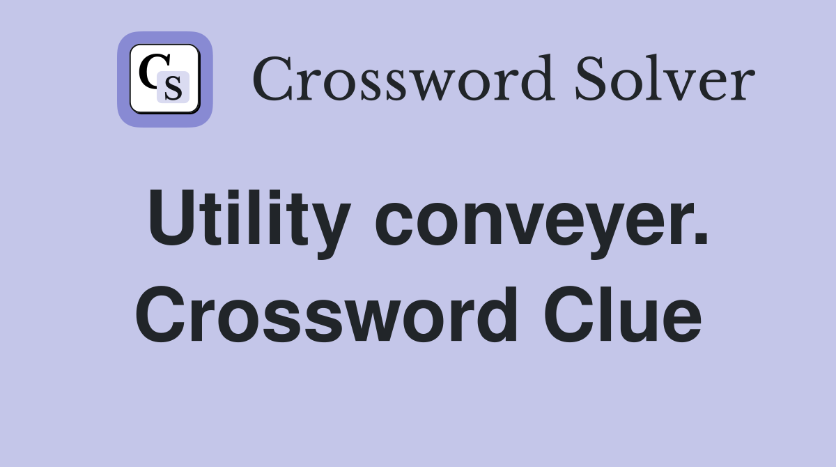 Utility conveyer. Crossword Clue