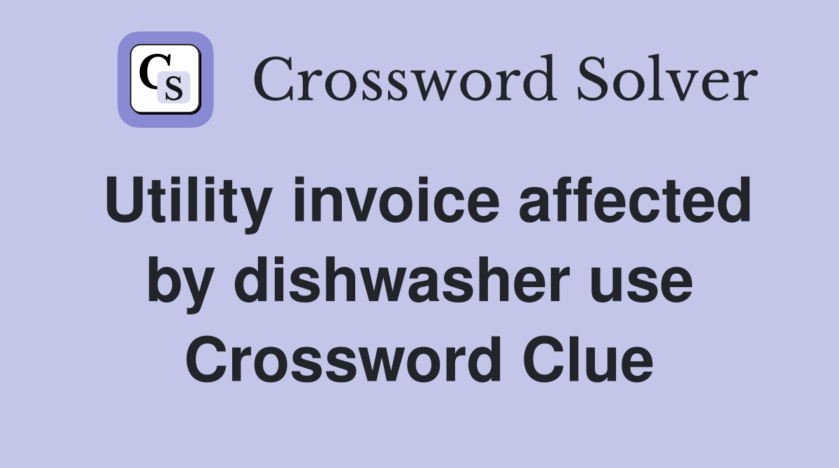Utility invoice affected by dishwasher use Crossword Clue