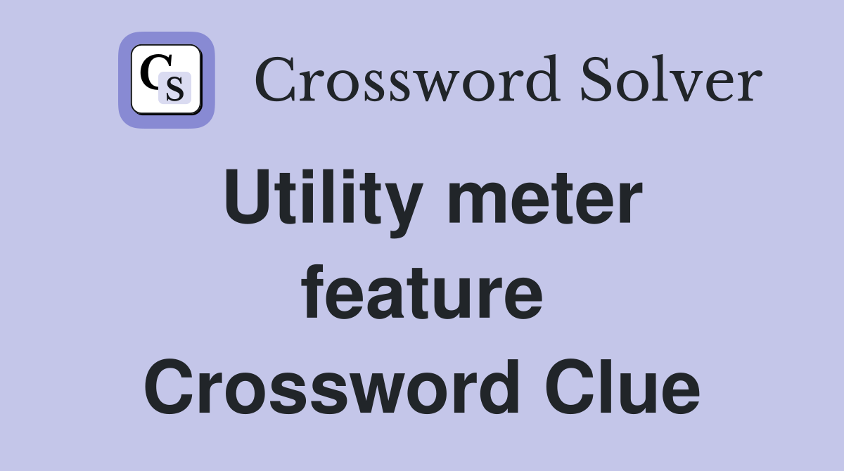 Utility meter feature Crossword Clue