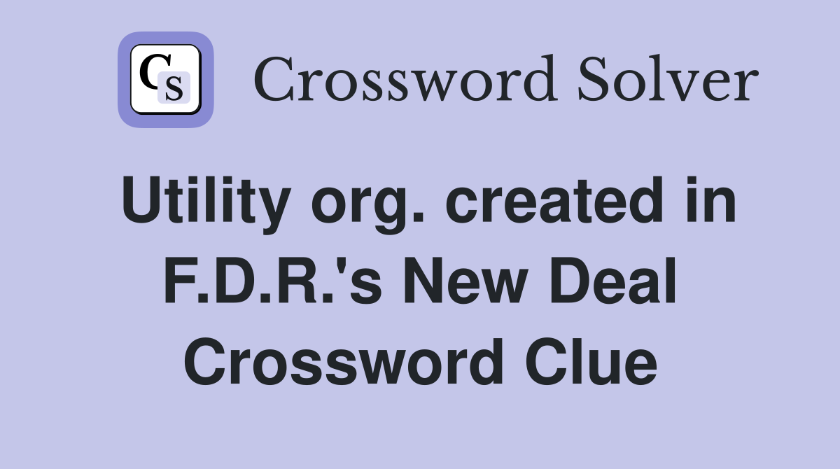 Utility org. created in F.D.R.'s New Deal Crossword Clue
