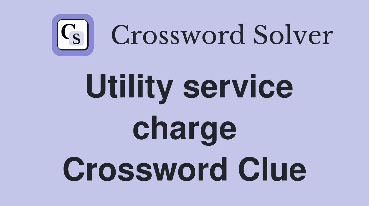 Utility service charge Crossword Clue