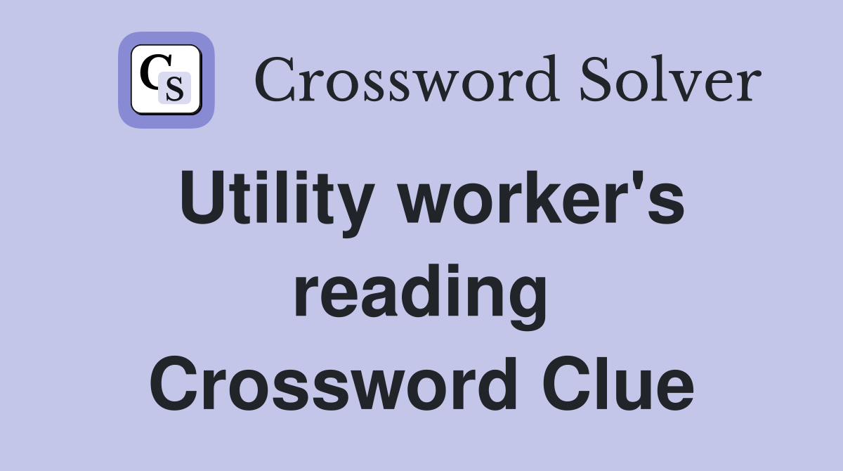 Utility worker's reading Crossword Clue