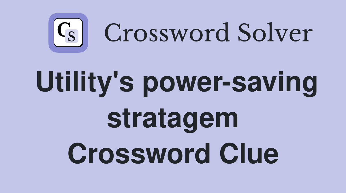 Utility's power-saving stratagem Crossword Clue