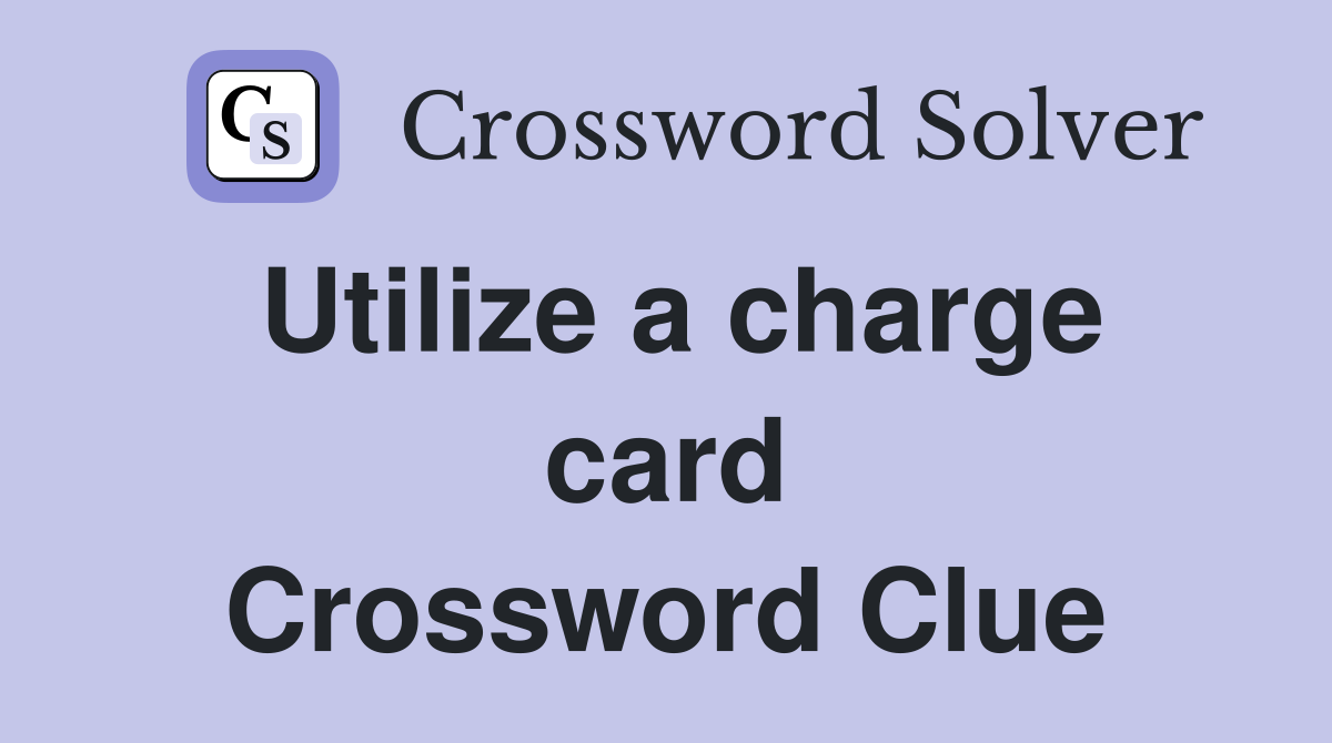 Utilize a charge card Crossword Clue