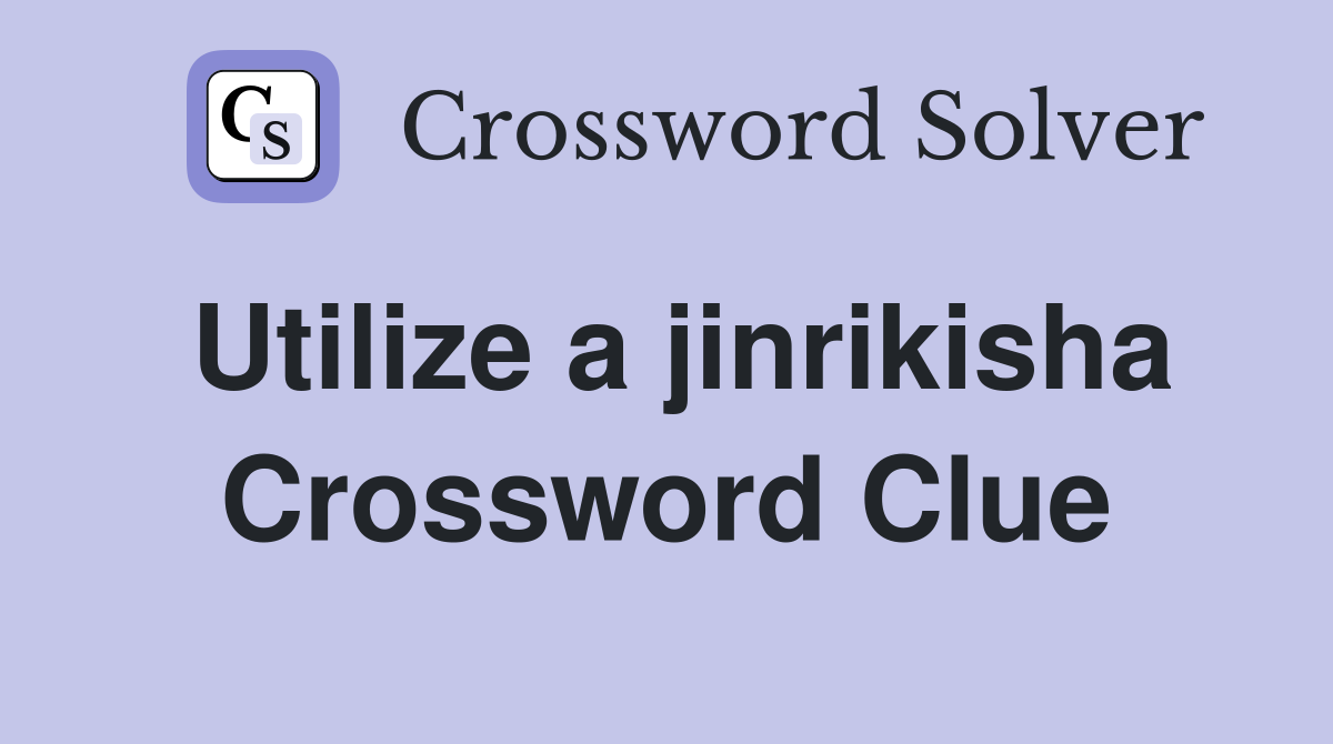 Utilize a jinrikisha Crossword Clue