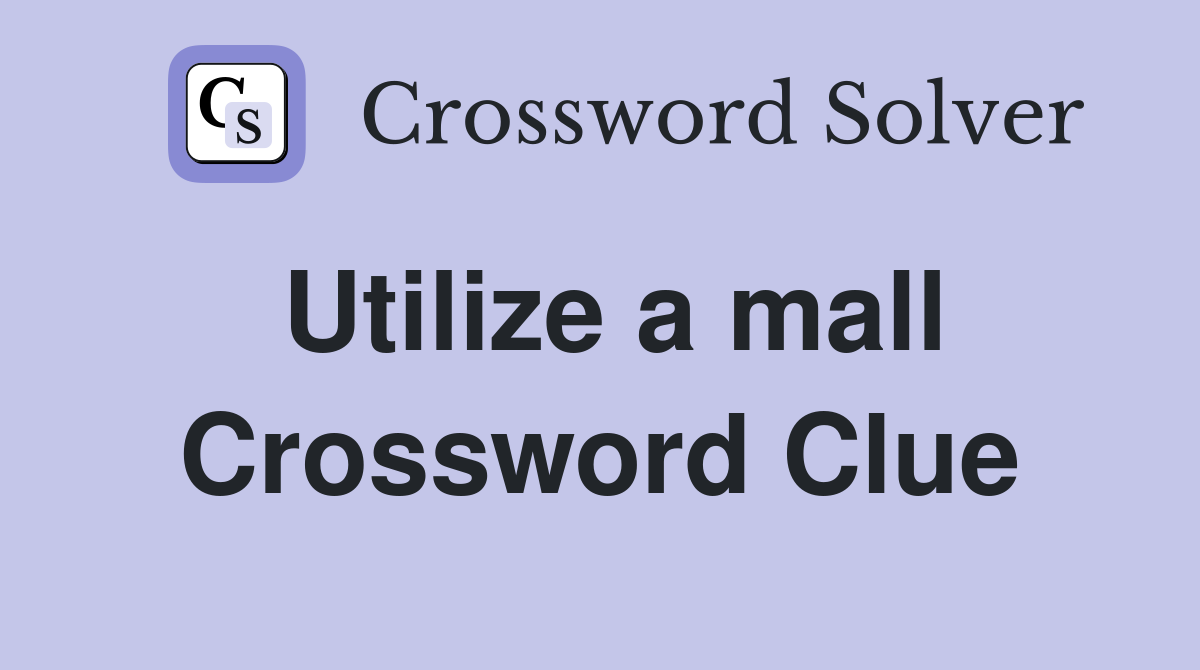 Utilize a mall Crossword Clue