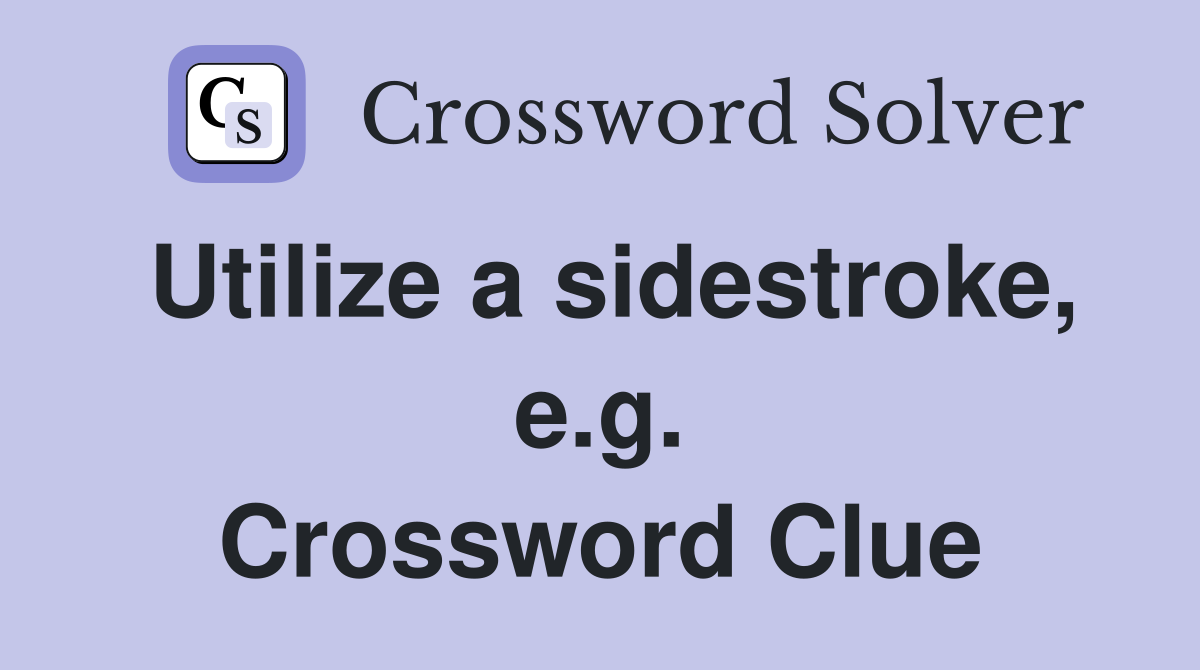 Utilize a sidestroke, e.g. Crossword Clue