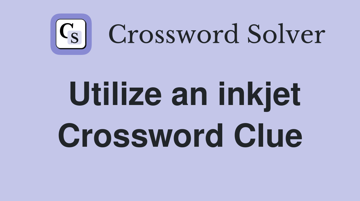 Utilize an inkjet Crossword Clue
