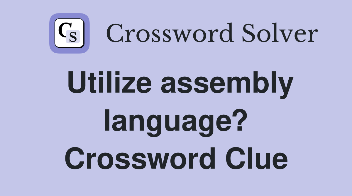 Utilize assembly language? Crossword Clue