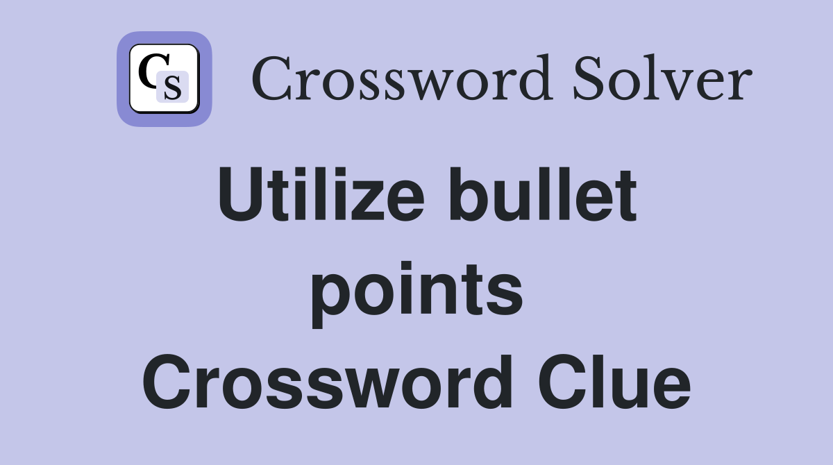 Utilize bullet points Crossword Clue