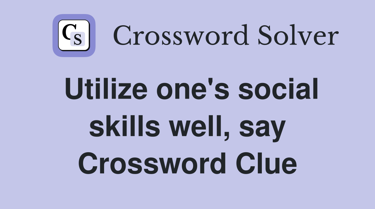 Utilize one's social skills well, say Crossword Clue
