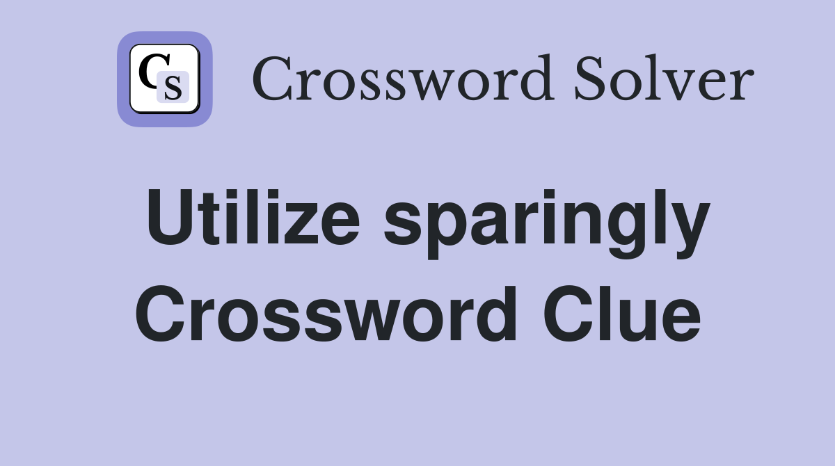 Utilize sparingly Crossword Clue
