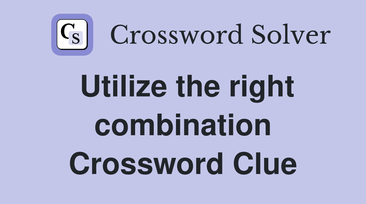 Utilize the right combination Crossword Clue