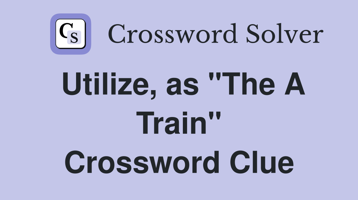 Utilize, as "The A Train" Crossword Clue