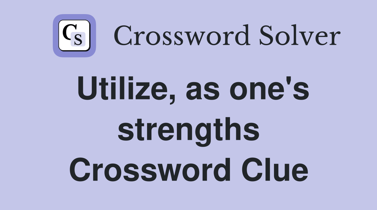 Utilize, as one's strengths Crossword Clue