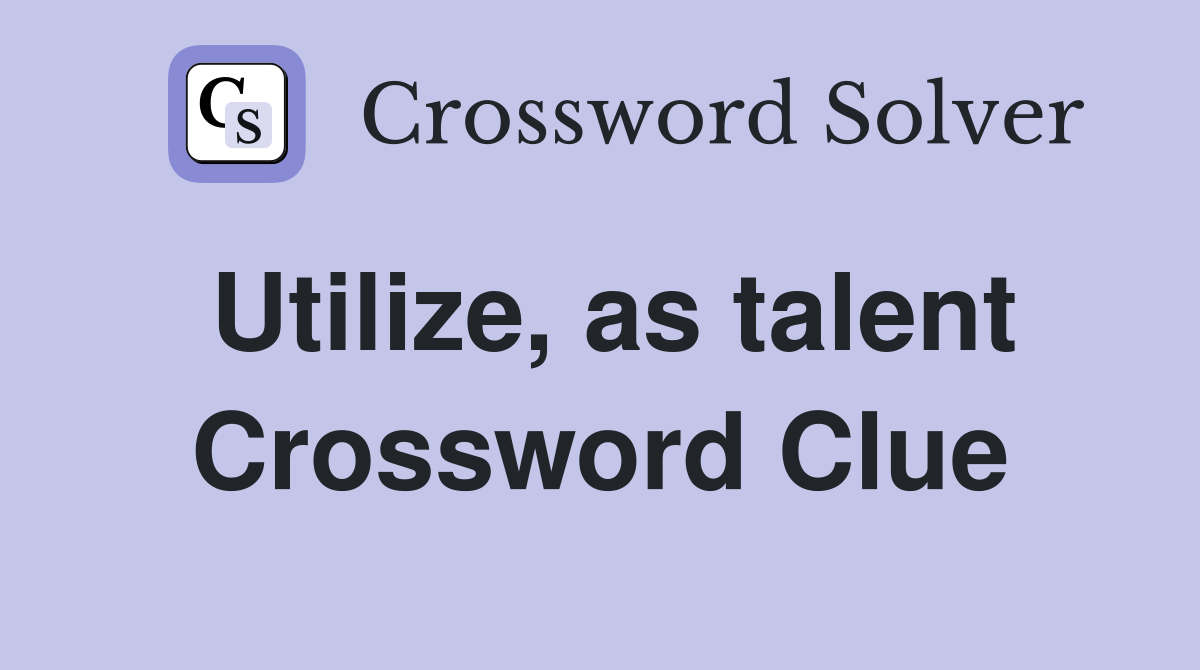 Utilize, as talent Crossword Clue