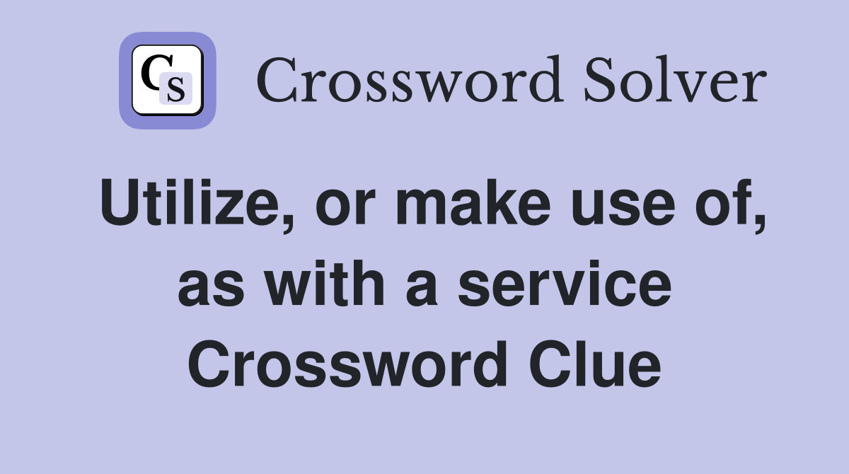 Utilize, or make use of, as with a service Crossword Clue