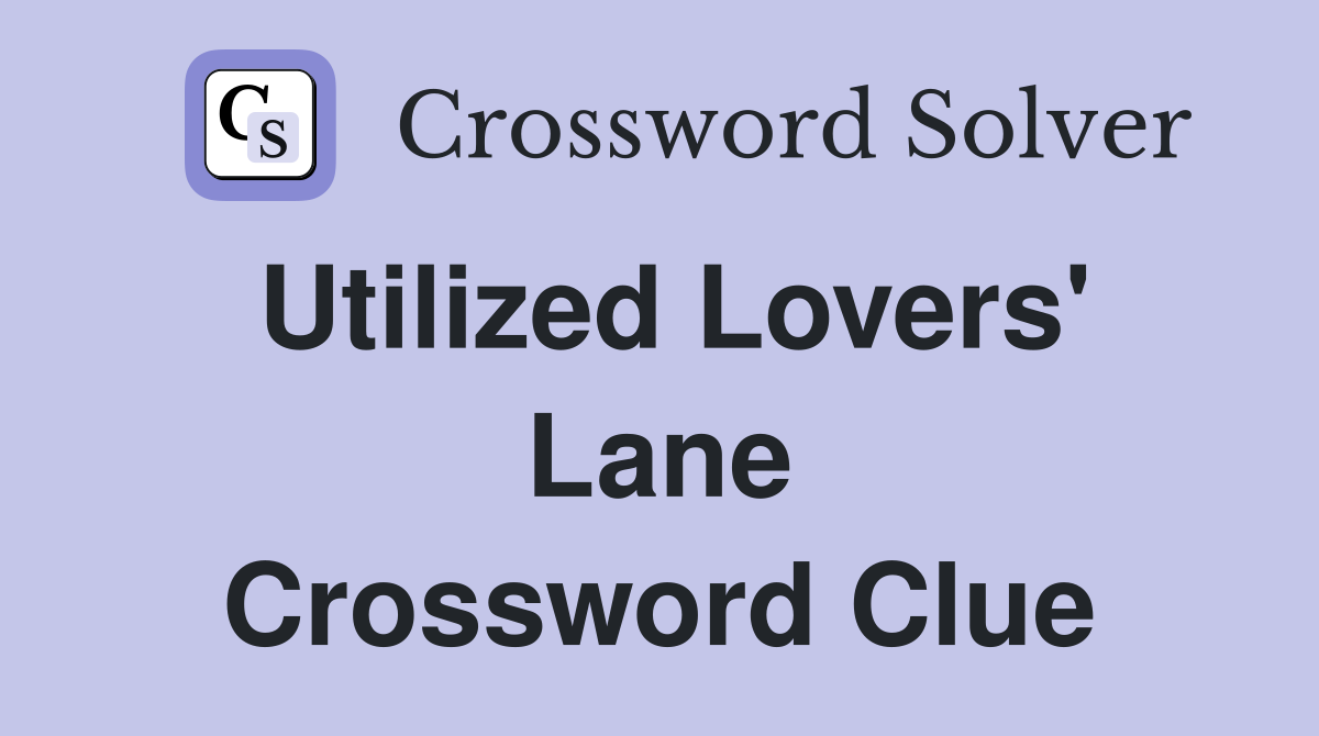 Utilized Lovers' Lane Crossword Clue