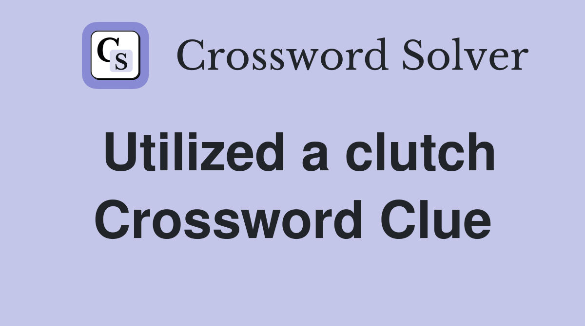 Utilized a clutch Crossword Clue