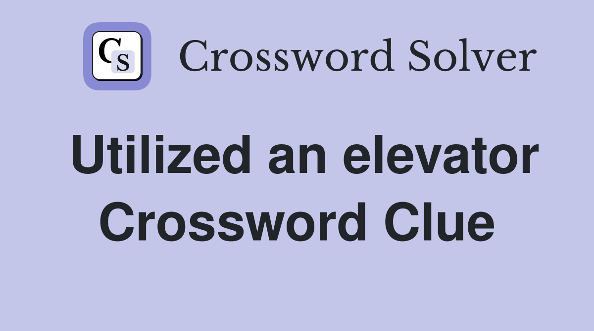 Utilized an elevator Crossword Clue