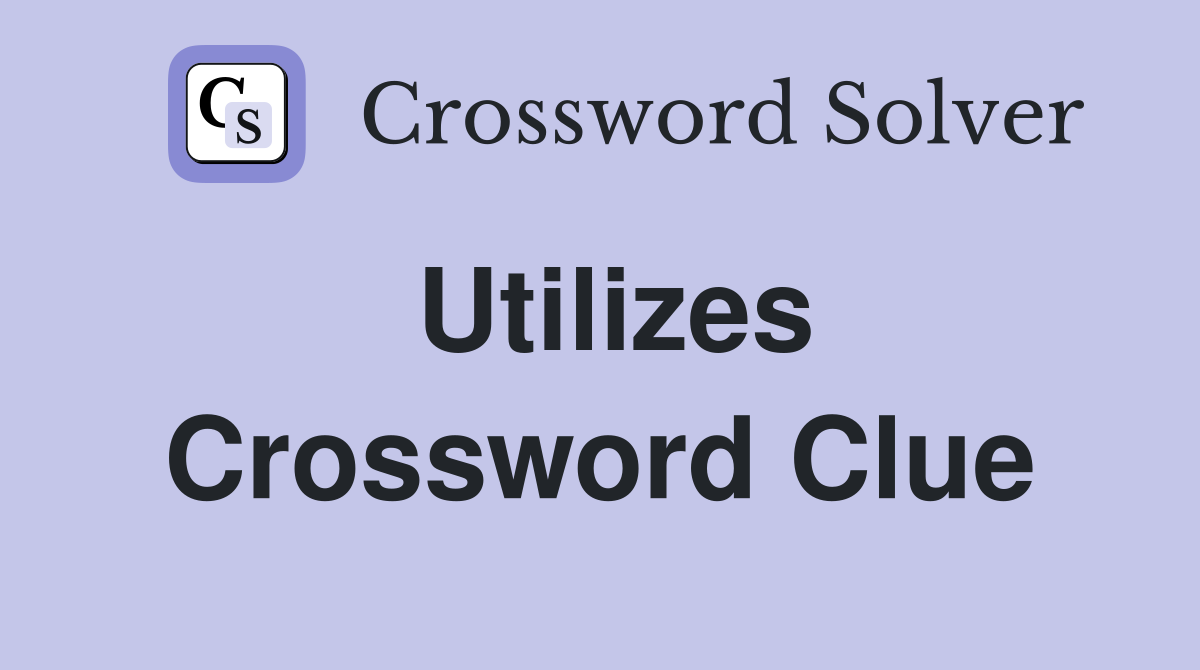 Utilizes Crossword Clue