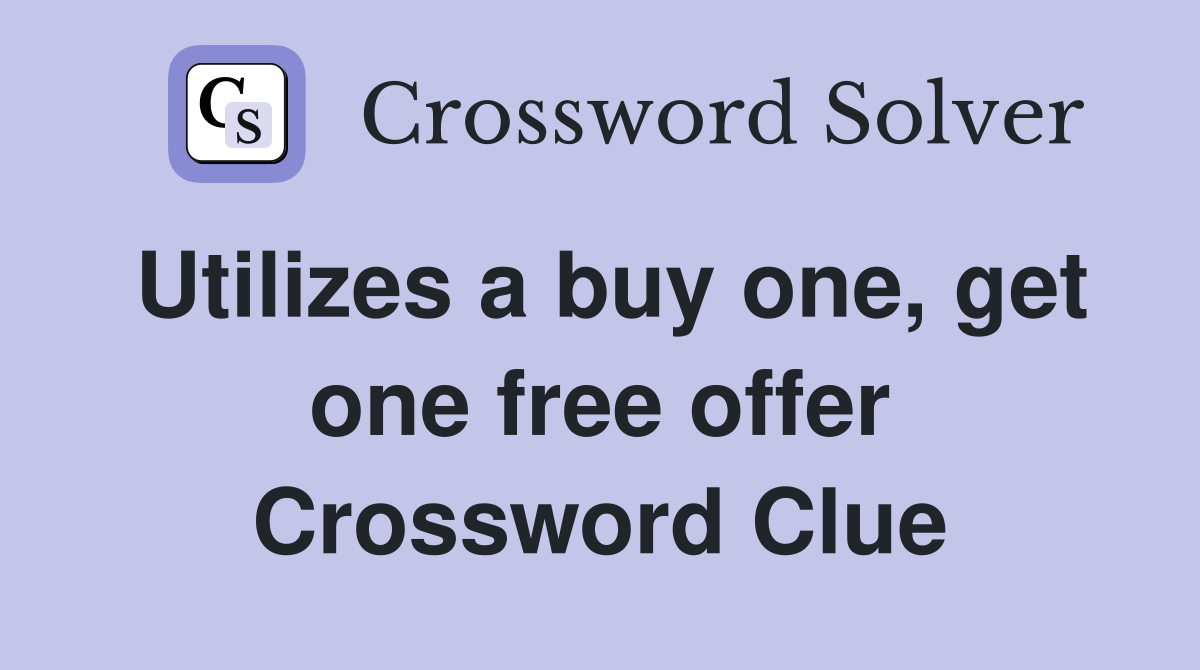 Utilizes a buy one, get one free offer Crossword Clue