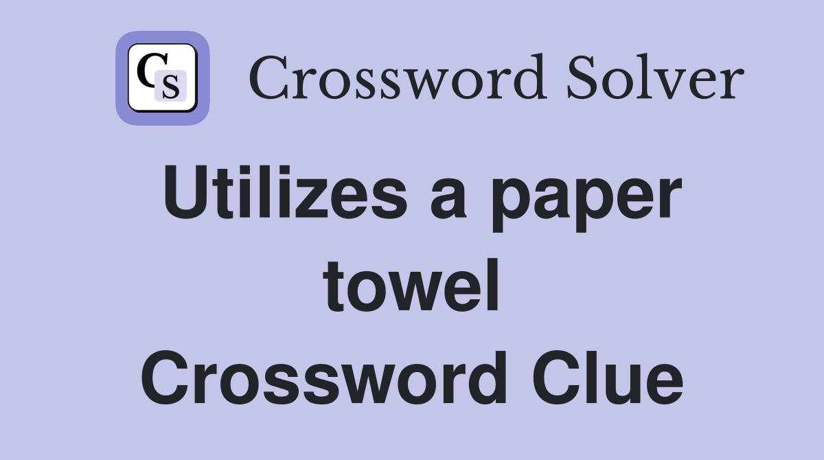 Utilizes a paper towel Crossword Clue