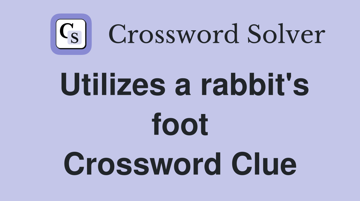 Utilizes a rabbit's foot Crossword Clue